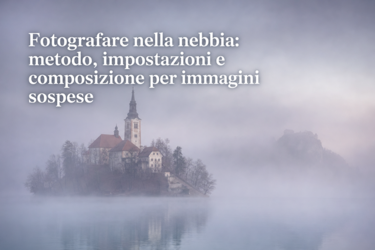 Fotografare nella nebbia: metodo, impostazioni e composizione per immagini sospese
