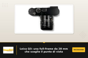 Leica Q3: una full-frame da 28 mm che sceglie il punto di vista