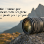 Obiettivi Tamron per mirrorless: come scegliere la lente giusta per il proprio sistema